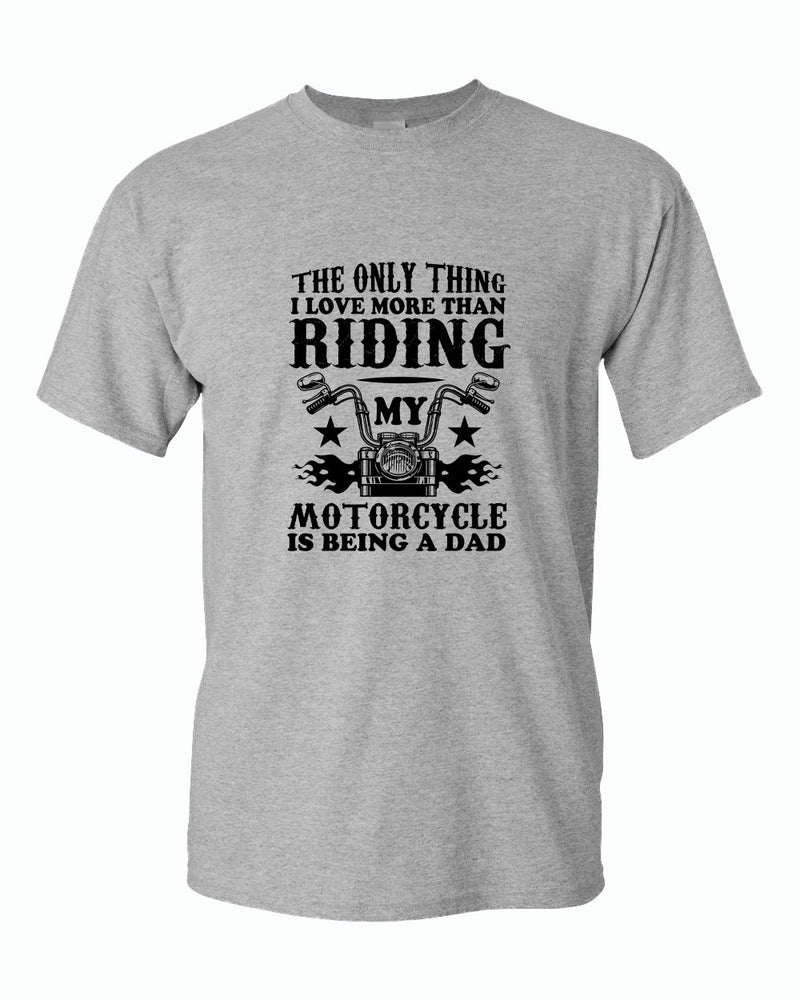 The only thing i love more than riding my bike is beaing a dad t-shirt - Fivestartees