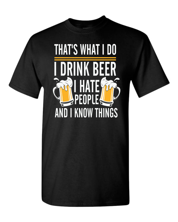 That's what i do, i drink beer, i hate people and i know things t-shirt - Fivestartees