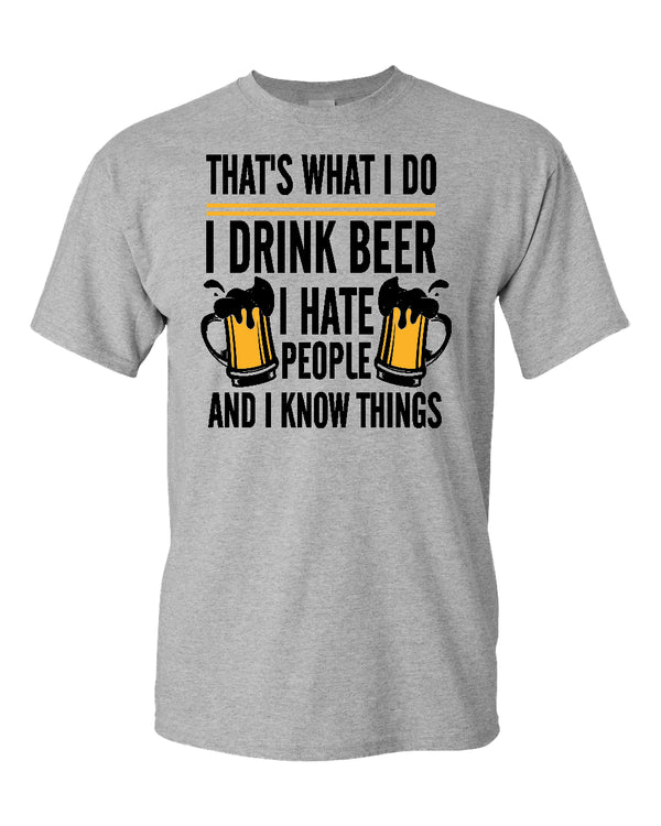 That's what i do, i drink beer, i hate people and i know things t-shirt - Fivestartees