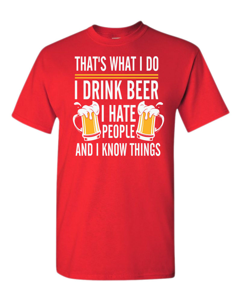 That's what i do, i drink beer, i hate people and i know things t-shirt - Fivestartees