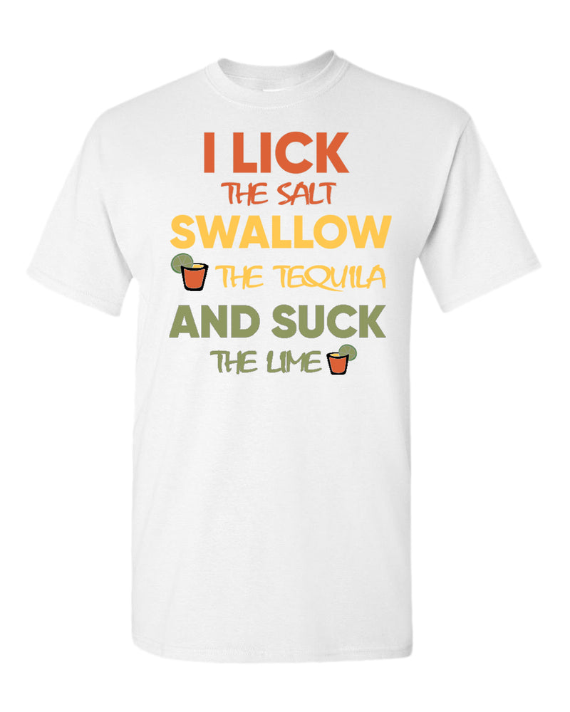 I lick the salt swallow the tequila and s*ck the lime t-shirt - Fivestartees